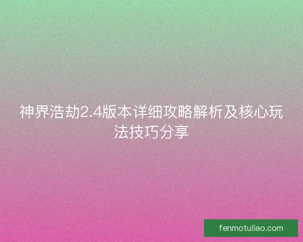 神界浩劫2.4版本详细攻略解析及核心玩法技巧分享